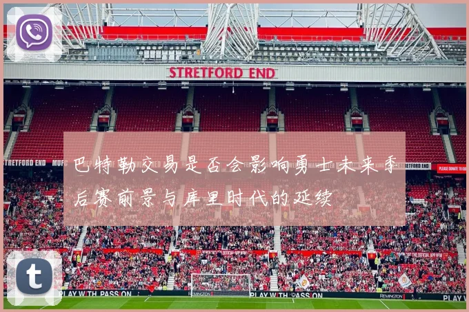 巴特勒交易是否会影响勇士未来季后赛前景与库里时代的延续